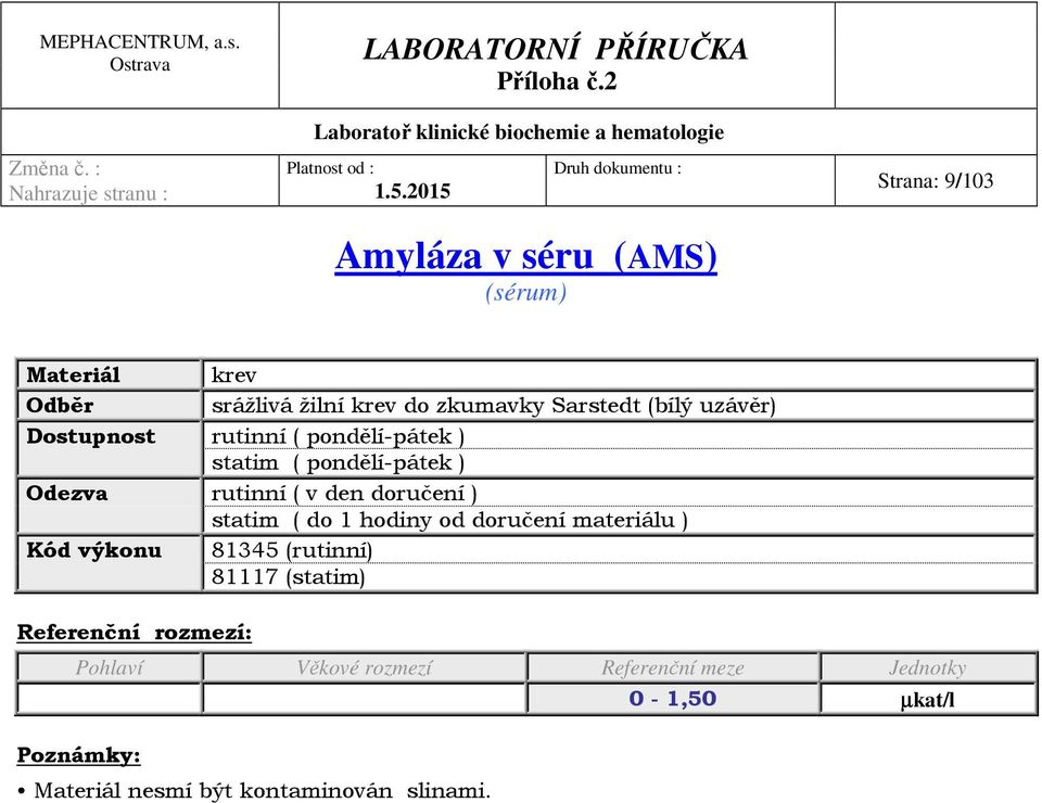 do 1 hodiny od doručení materiálu ) Kód výkonu 81345 (rutinní) 81117