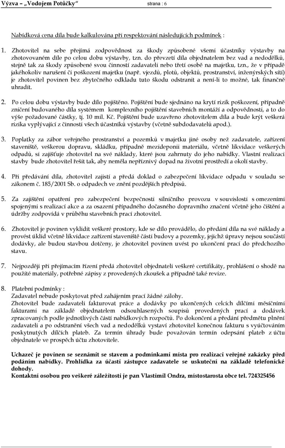 do převzetí díla objednatelem bez vad a nedodělků, stejně tak za škody způsobené svou činností zadavateli nebo třetí osobě na majetku, tzn.