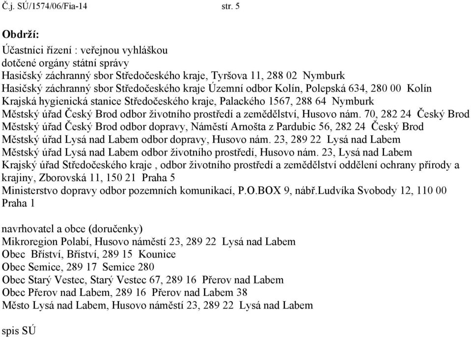 odbor Kolín, Polepská 634, 280 00 Kolín Krajská hygienická stanice Středočeského kraje, Palackého 1567, 288 64 Nymburk Městský úřad Český Brod odbor životního prostředí a zemědělství, Husovo nám.