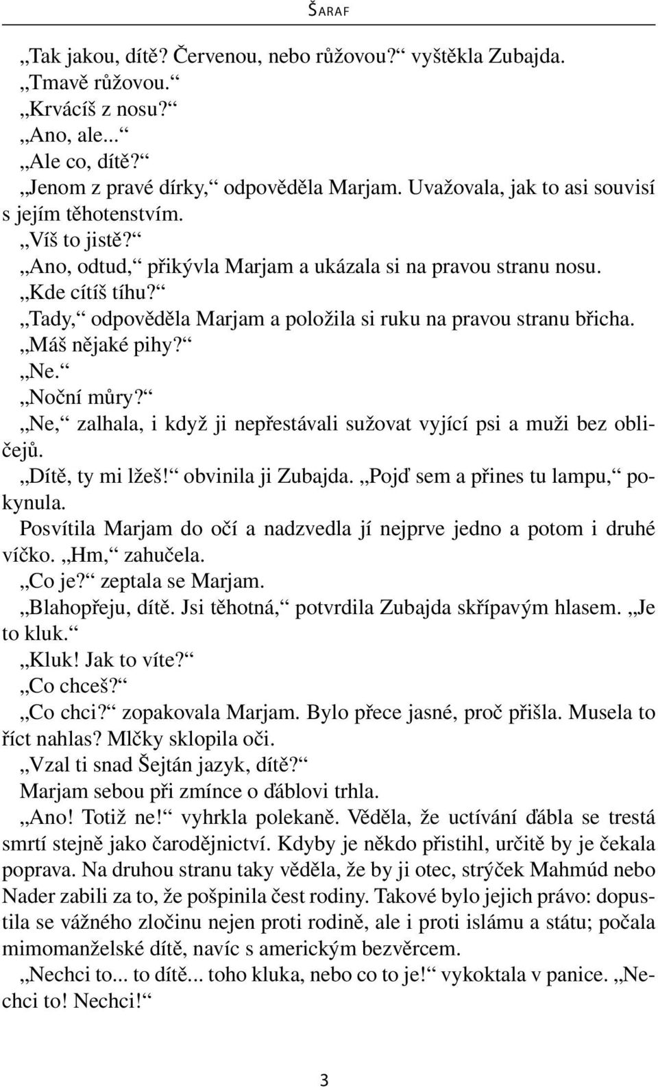 Tady, odpověděla Marjam a položila si ruku na pravou stranu břicha. Máš nějaké pihy? Ne. Noční můry? Ne, zalhala, i když ji nepřestávali sužovat vyjící psi a muži bez obličejů. Dítě, ty mi lžeš!