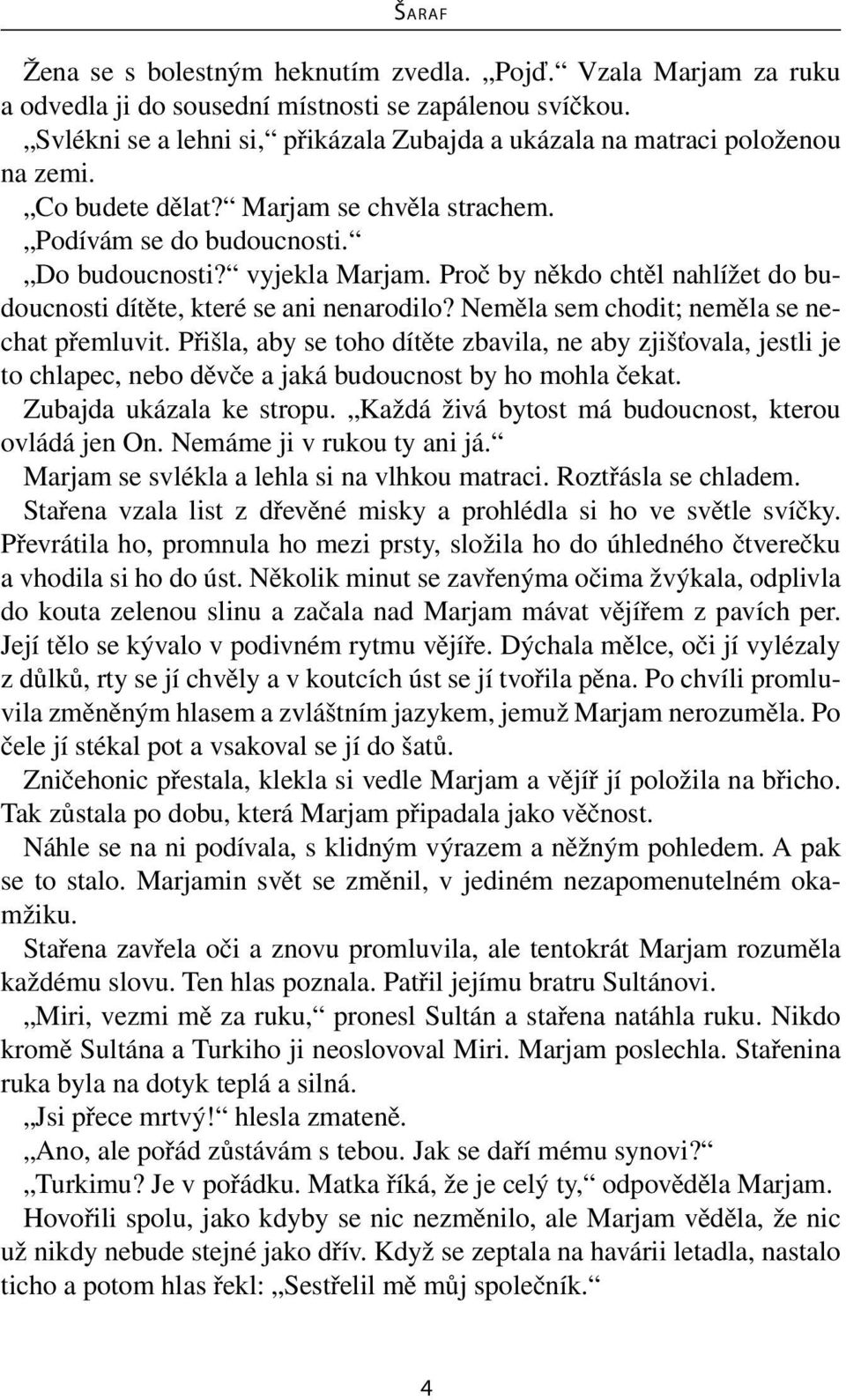 Proč by někdo chtěl nahlížet do budoucnosti dítěte, které se ani nenarodilo? Neměla sem chodit; neměla se nechat přemluvit.