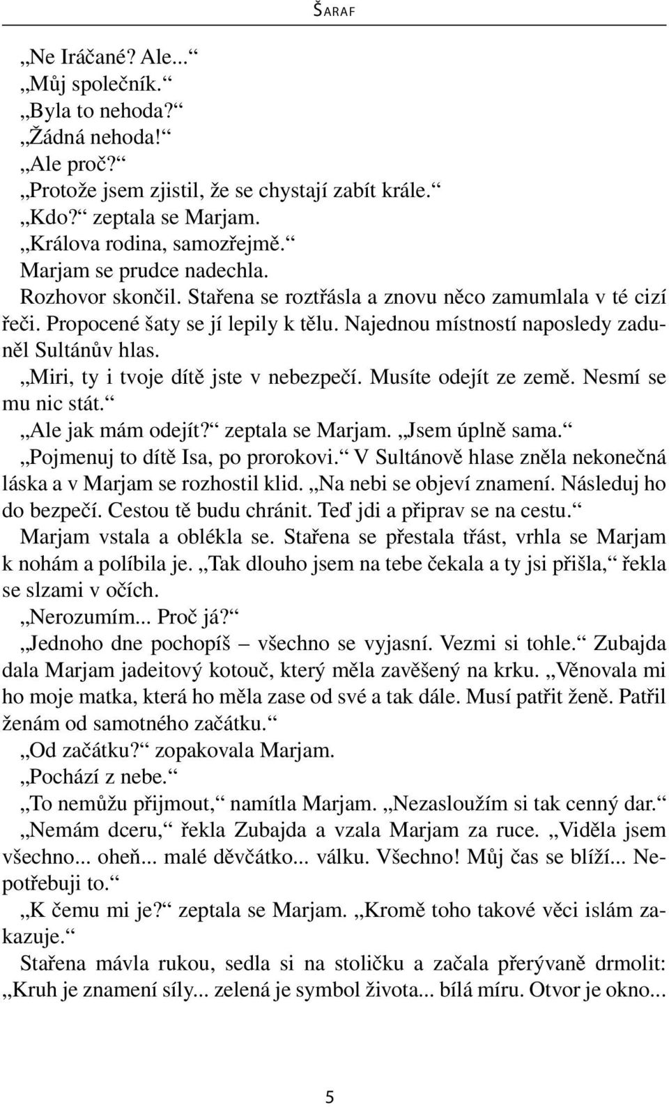 Miri, ty i tvoje dítě jste v nebezpečí. Musíte odejít ze země. Nesmí se mu nic stát. Ale jak mám odejít? zeptala se Marjam. Jsem úplně sama. Pojmenuj to dítě Isa, po prorokovi.