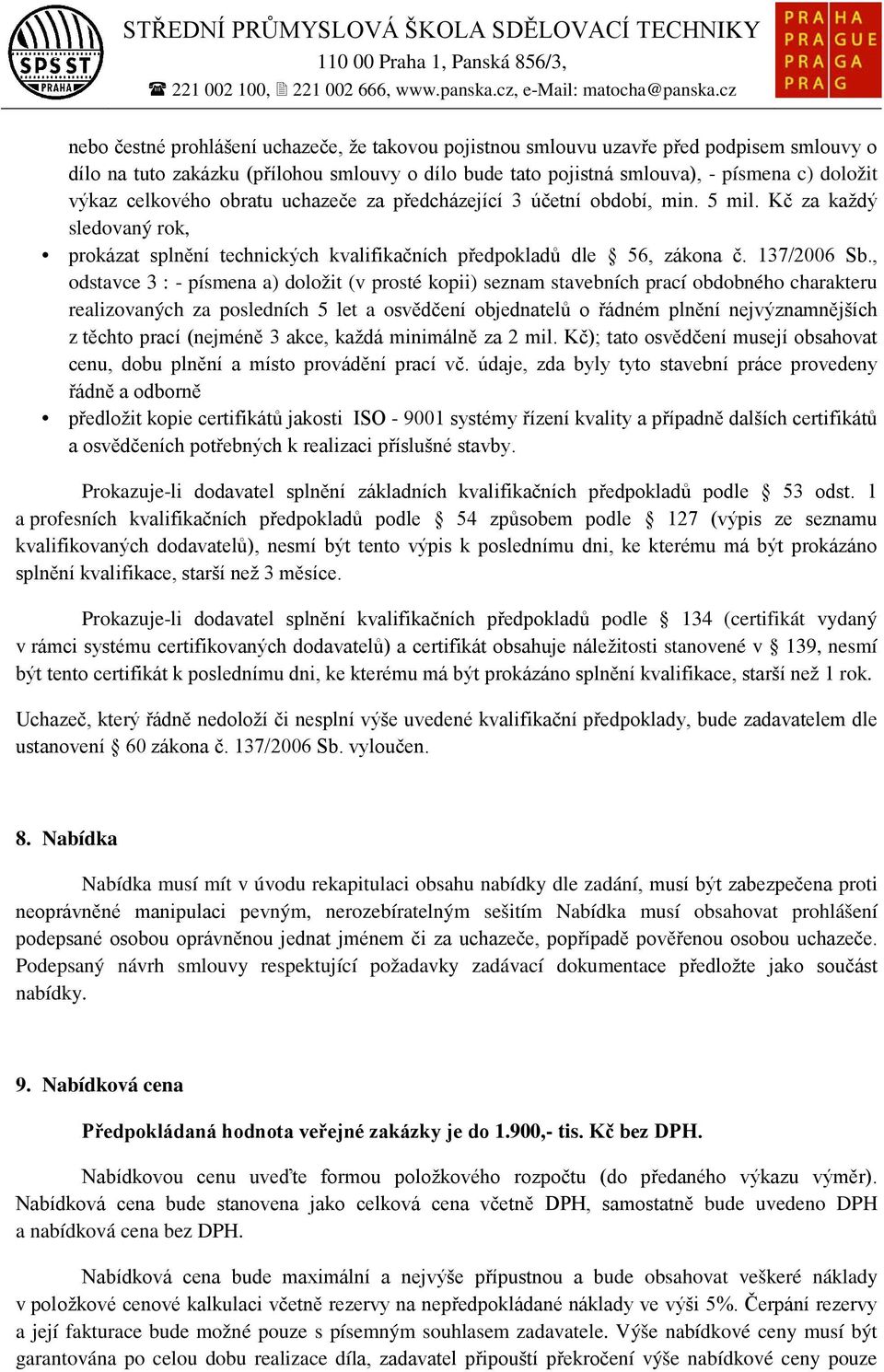 , odstavce 3 : - písmena a) doložit (v prosté kopii) seznam stavebních prací obdobného charakteru realizovaných za posledních 5 let a osvědčení objednatelů o řádném plnění nejvýznamnějších z těchto