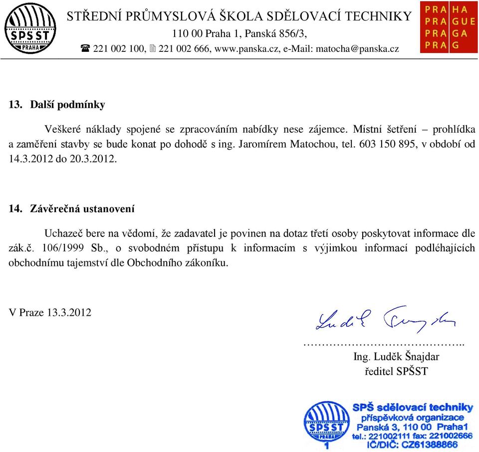 3.2012. 14. Závěrečná ustanovení Uchazeč bere na vědomí, že zadavatel je povinen na dotaz třetí osoby poskytovat informace dle zák.č. 106/1999 Sb.