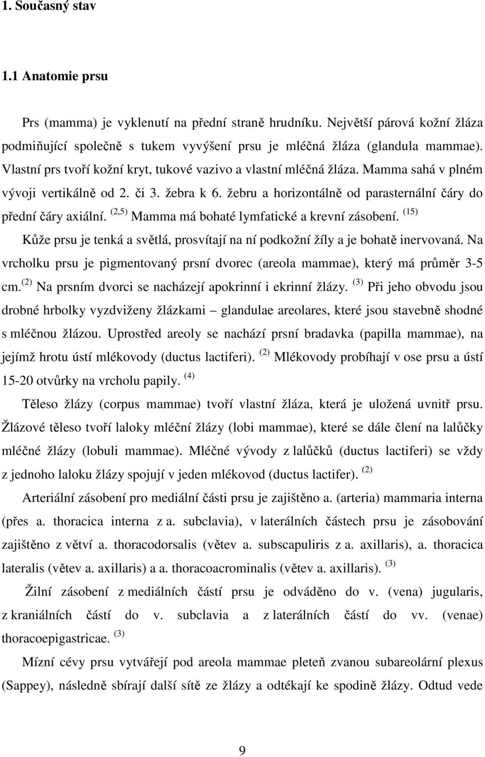 (2,5) Mamma má bohaté lymfatické a krevní zásobení. (15) Kůže prsu je tenká a světlá, prosvítají na ní podkožní žíly a je bohatě inervovaná.