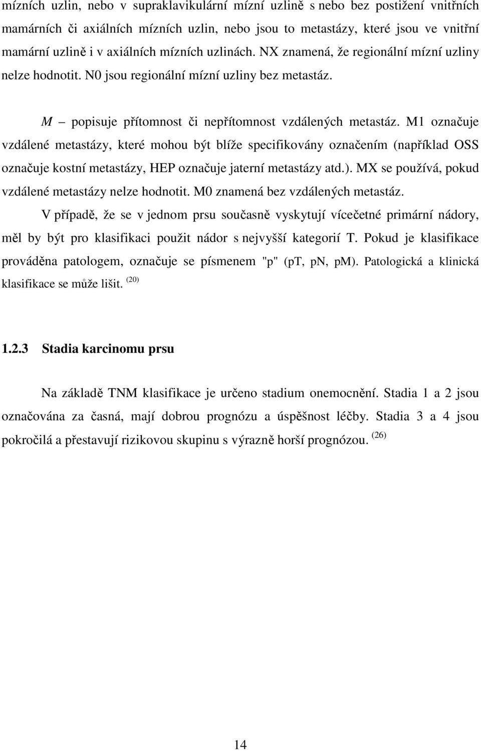 M1 označuje vzdálené metastázy, které mohou být blíže specifikovány označením (například OSS označuje kostní metastázy, HEP označuje jaterní metastázy atd.).