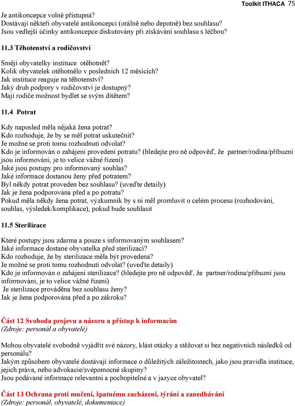 Jaký druh podpory v rodičovství je dostupný? Mají rodiče možnost bydlet se svým dítětem? 11.4 Potrat Kdy naposled měla nějaká žena potrat? Kdo rozhoduje, že by se měl potrat uskutečnit?