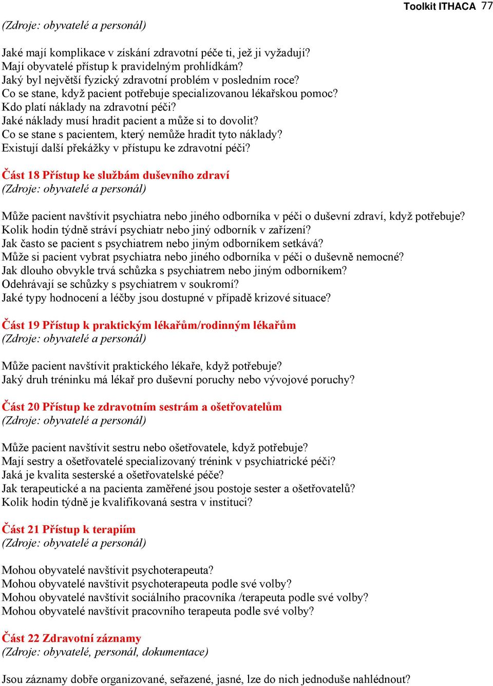 Jaké náklady musí hradit pacient a může si to dovolit? Co se stane s pacientem, který nemůže hradit tyto náklady? Existují další překážky v přístupu ke zdravotní péči?