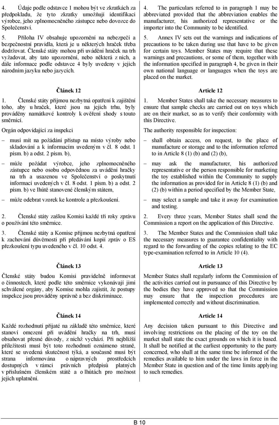 Členské státy mohou při uvádění hraček na trh vyžadovat, aby tato upozornění, nebo některá z nich, a dále informace podle odstavce 4 