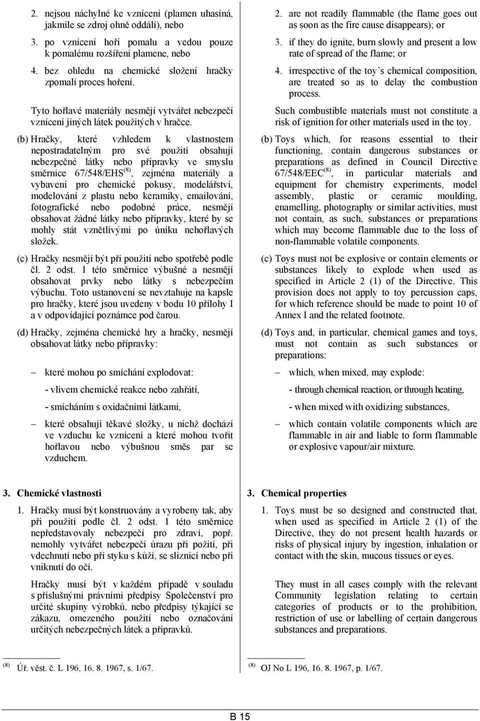 (b) Hračky, které vzhledem k vlastnostem nepostradatelným pro své použití obsahují nebezpečné látky nebo přípravky ve smyslu směrnice 67/548/EHS (8), zejména materiály a vybavení pro chemické pokusy,