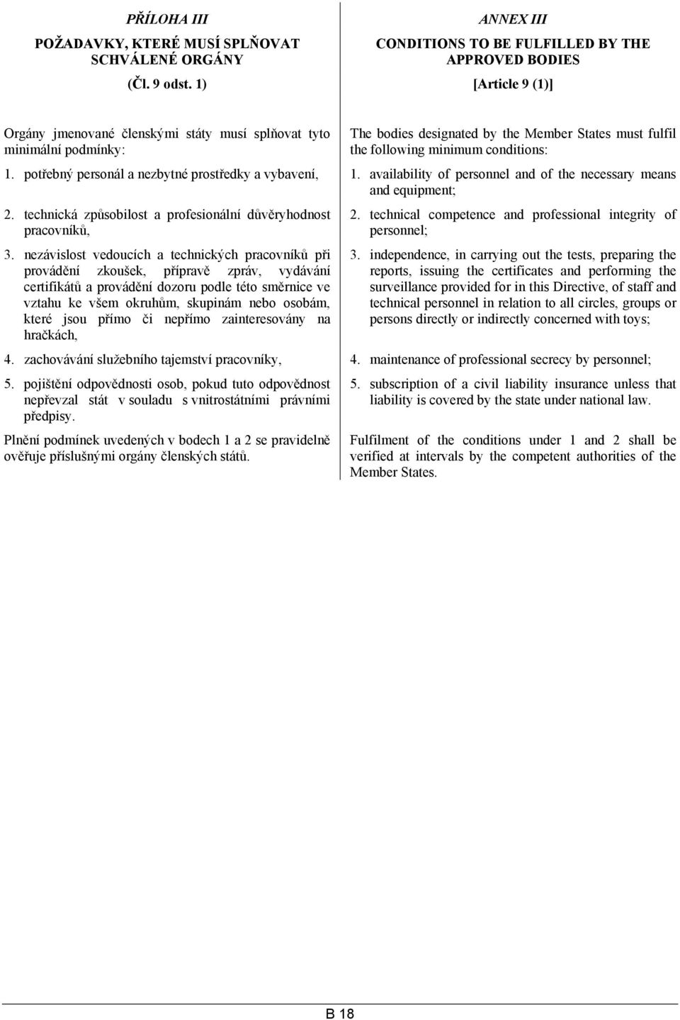 potřebný personál a nezbytné prostředky a vybavení, 1. availability of personnel and of the necessary means and equipment; 2. technická způsobilost a profesionální důvěryhodnost pracovníků, 3.