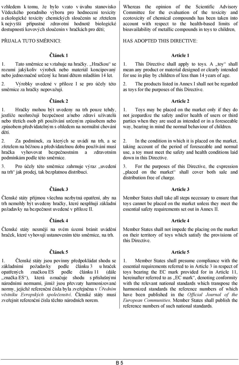 chemical compounds has been taken into account with respect to the health-based limits of bioavailability of metallic compounds in toys to children, HAS ADOPTED THIS DIRECTIVE: Článek 1 Article 1 1.