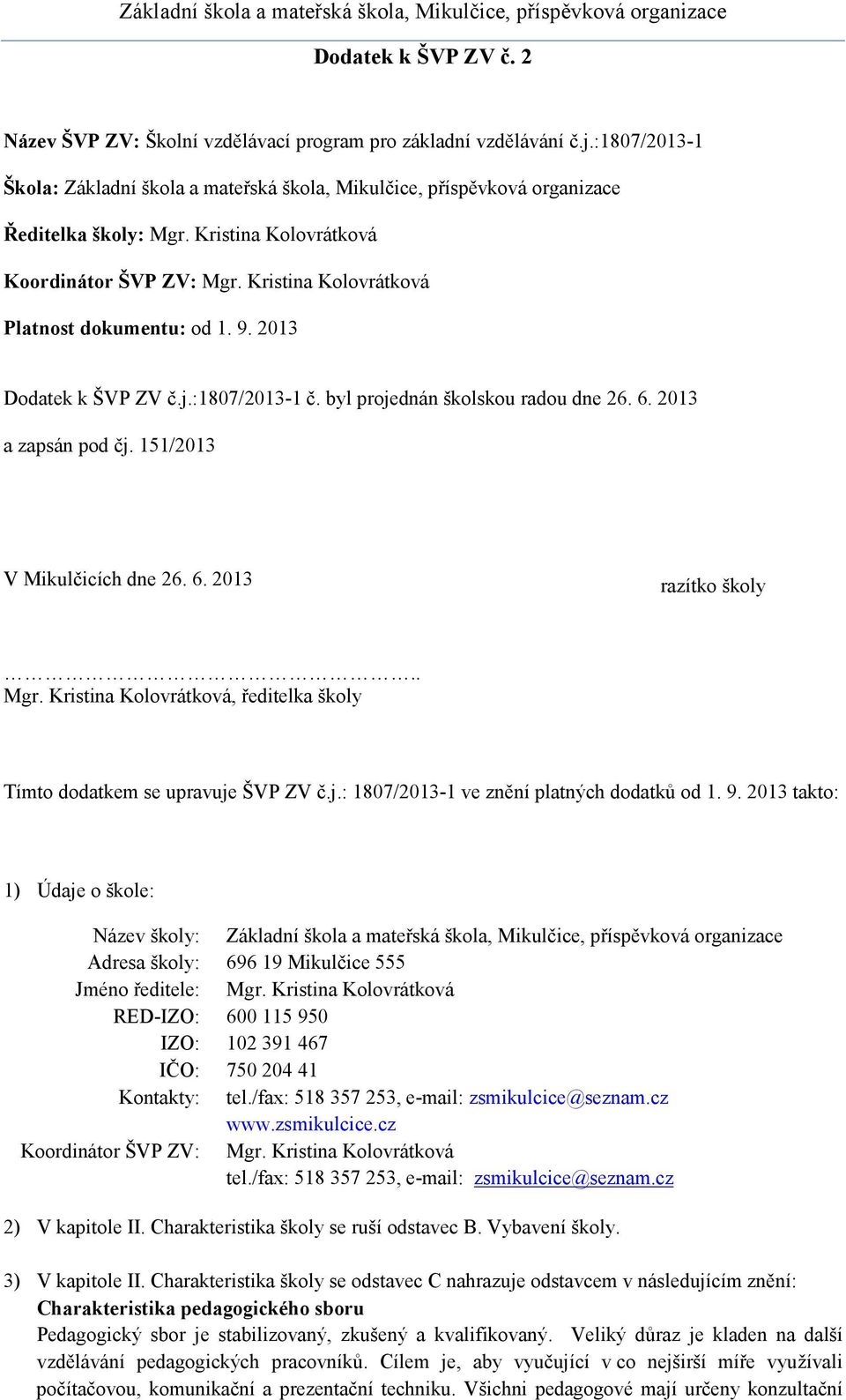 2013 a zapsán pod čj. 151/2013 V Mikulčicích dne 26. 6. 2013 razítko školy.. Mgr. Kristina Kolovrátková, ředitelka školy Tímto dodatkem se upravuje ŠVP ZV č.j.: 1807/2013-1 ve znění platných dodatků od 1.