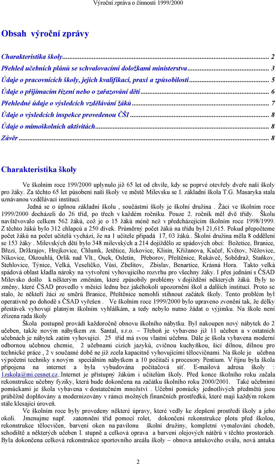 .. 8 Charakteristika školy Ve školním roce 199/2000 uplynulo již 65 let od chvíle, kdy se poprvé otevřely dveře naší školy pro žáky. Za těchto 65 let působení naší školy ve městě Milevsku se I.