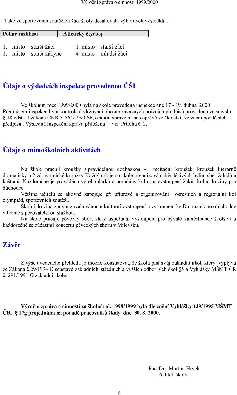 Předmětem inspekce byla kontrola dodržování obecně závazných právních předpisů prováděná ve smyslu 18 odst. 4 zákona ČNR č.