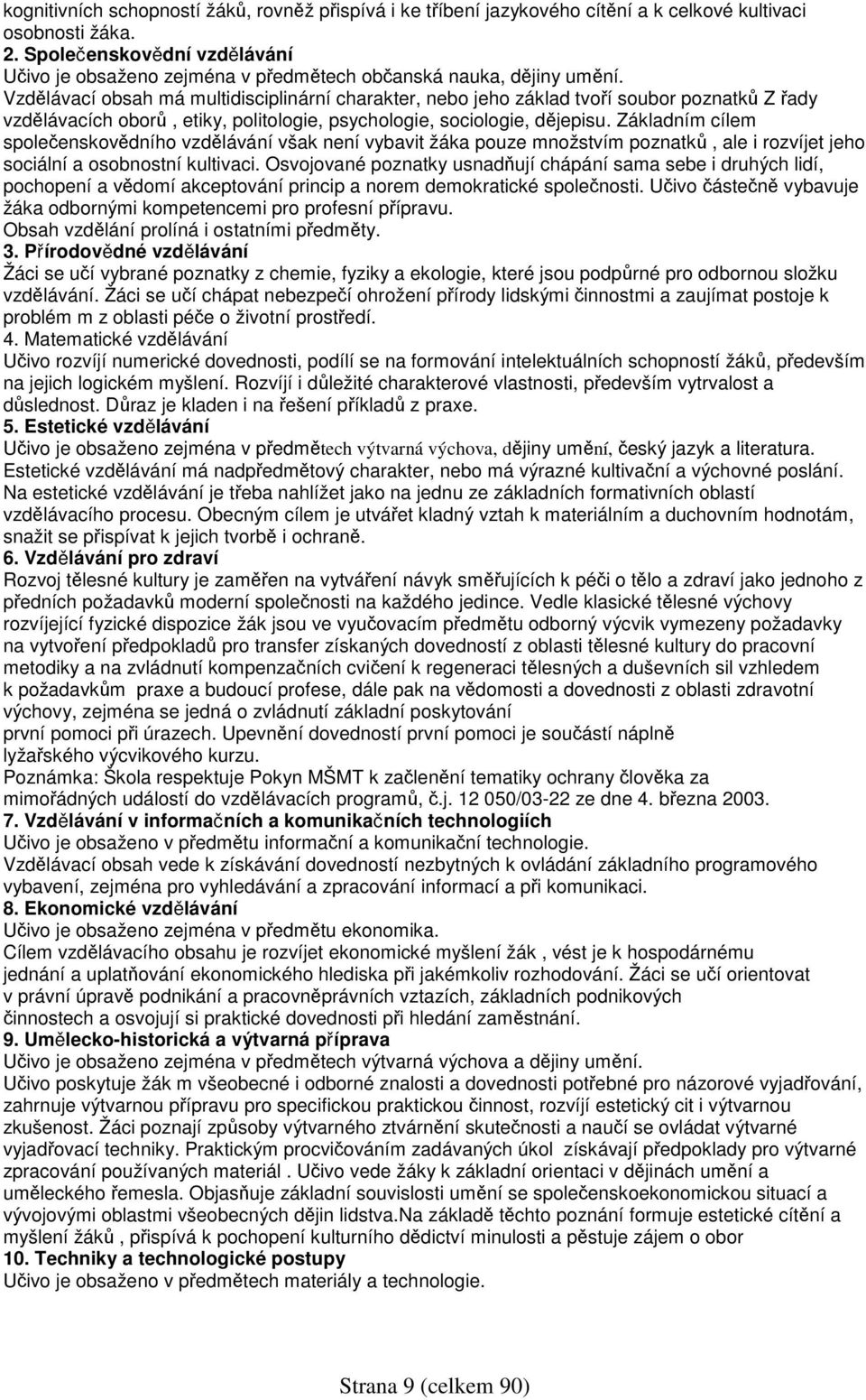 Vzdělávací obsah má multidisciplinární charakter, nebo jeho základ tvoří soubor poznatků Z řady vzdělávacích oborů, etiky, politologie, psychologie, sociologie, dějepisu.