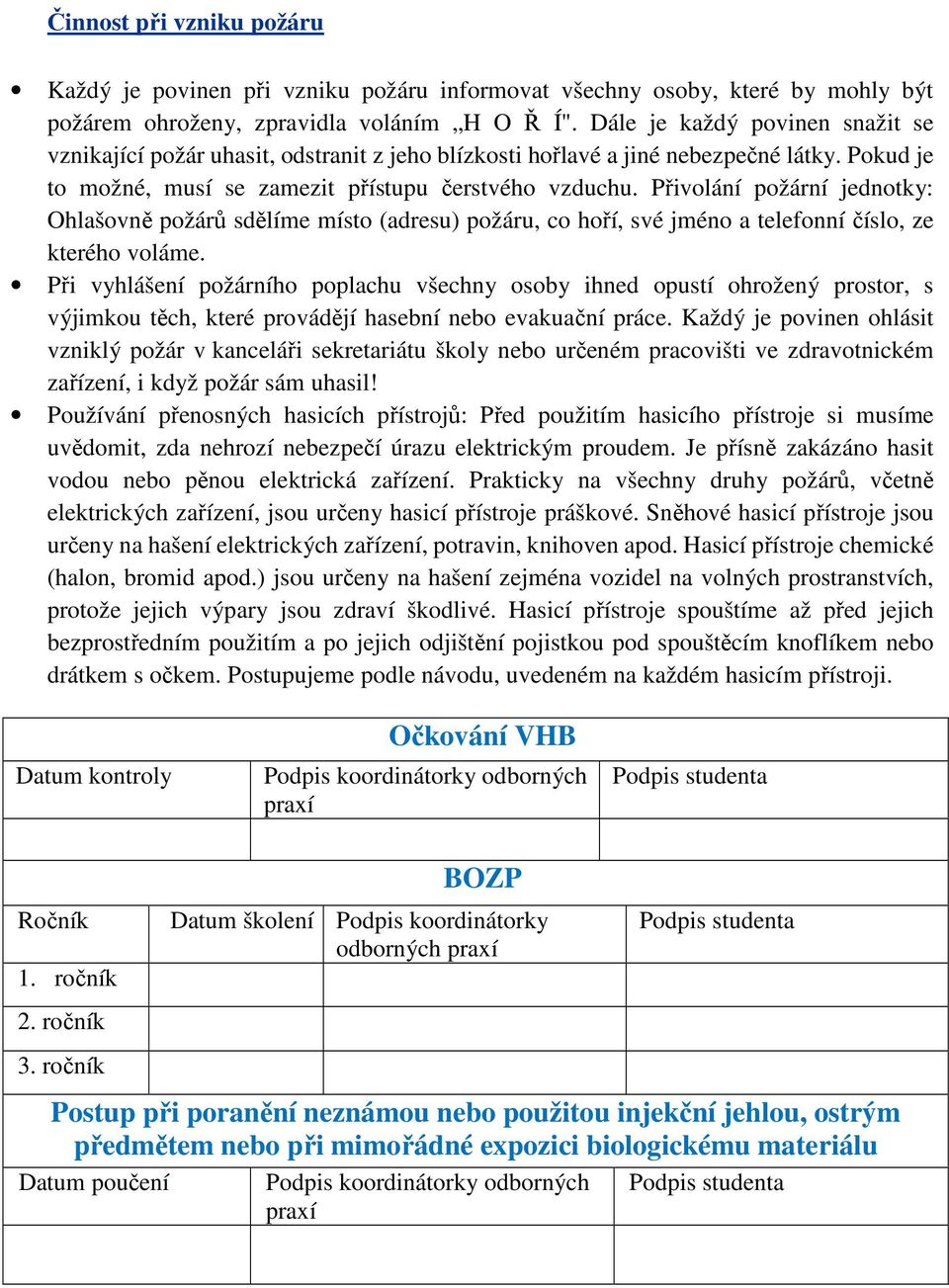 Přivolání požární jednotky: Ohlašovně požárů sdělíme místo (adresu) požáru, co hoří, své jméno a telefonní číslo, ze kterého voláme.