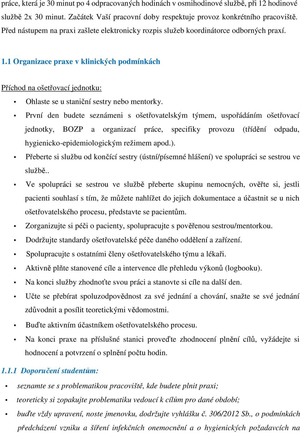 1 Organizace praxe v klinických podmínkách Příchod na ošetřovací jednotku: Ohlaste se u staniční sestry nebo mentorky.