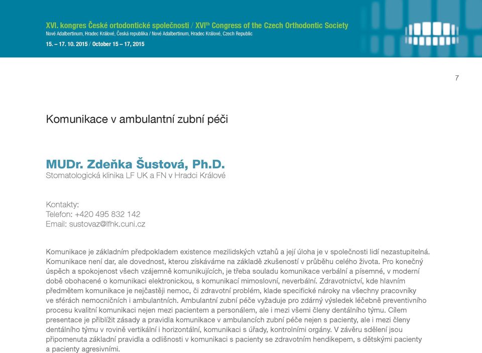 Zdeňka Šustová, Ph.D. Stomatologická klinika LF UK a FN v Hradci Králové 7 Telefon: +420 495 832 142 Email: sustovaz@lfhk.cuni.