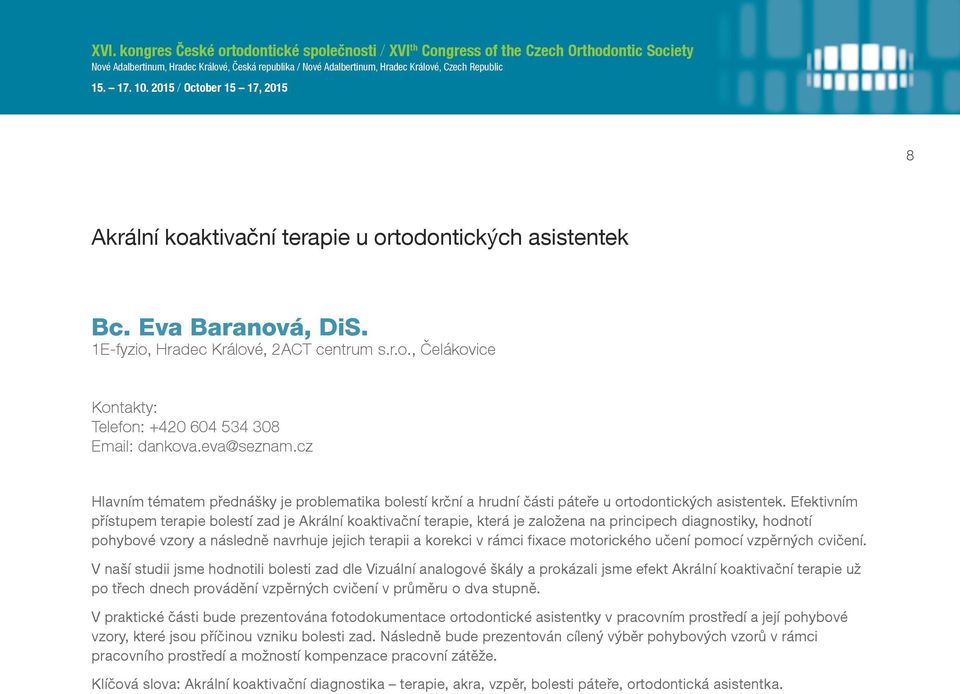 asistentek Bc. Eva Baranová, DiS. 1E-fyzio, Hradec Králové, 2ACT centrum s.r.o., Čelákovice 8 Telefon: +420 604 534 308 Email: dankova.eva@seznam.