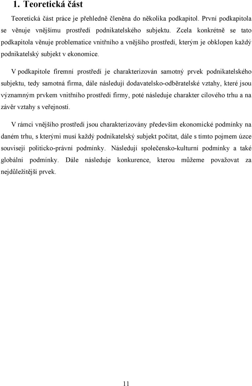 V podkapitole firemní prostředí je charakterizován samotný prvek podnikatelského subjektu, tedy samotná firma, dále následují dodavatelsko-odběratelské vztahy, které jsou významným prvkem vnitřního