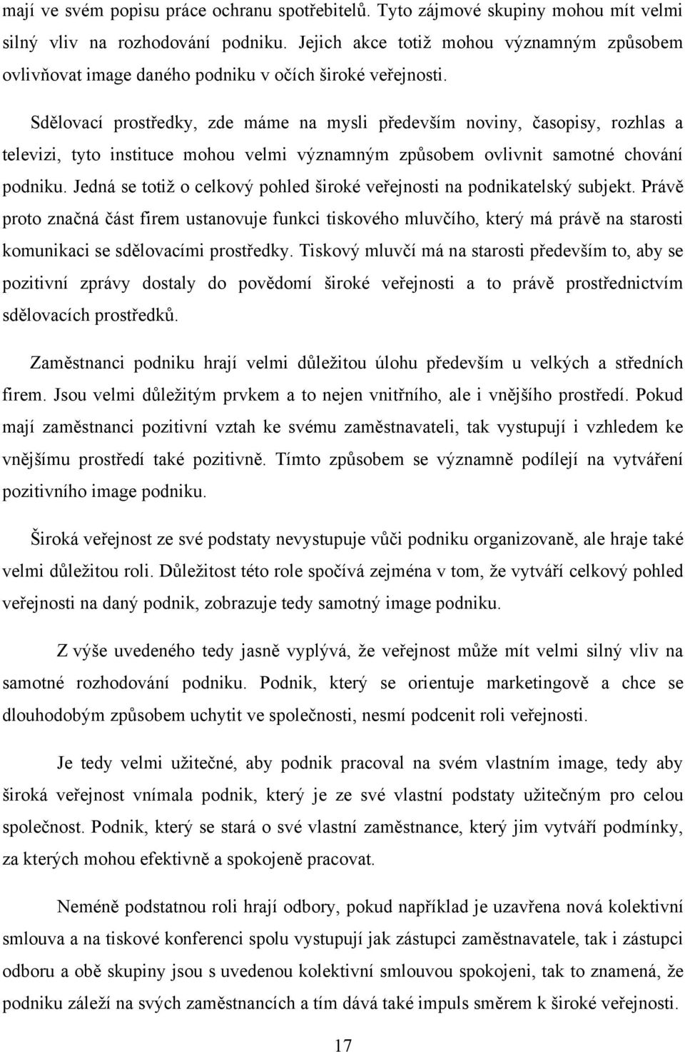 Sdělovací prostředky, zde máme na mysli především noviny, časopisy, rozhlas a televizi, tyto instituce mohou velmi významným způsobem ovlivnit samotné chování podniku.