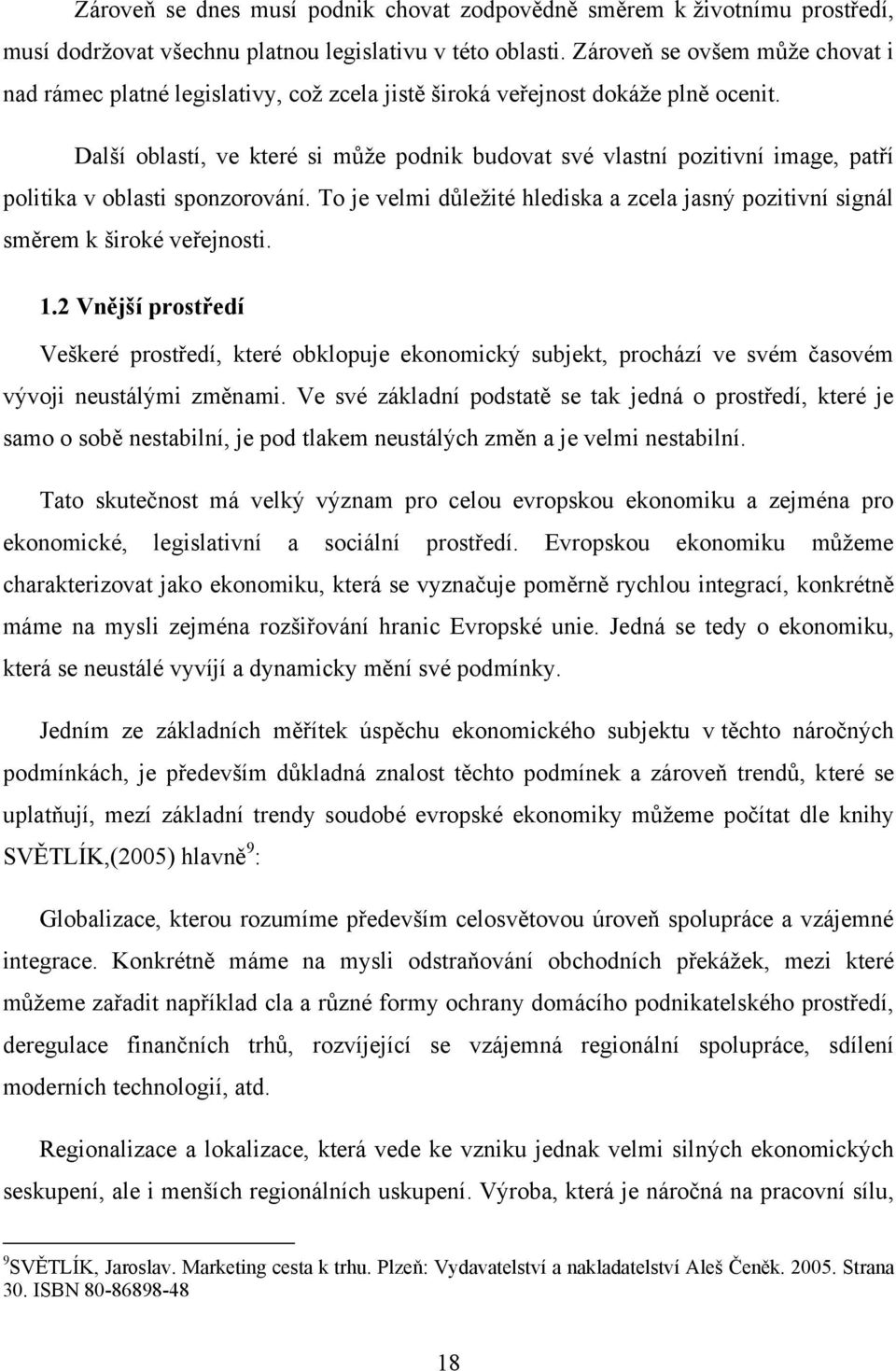 Další oblastí, ve které si můţe podnik budovat své vlastní pozitivní image, patří politika v oblasti sponzorování.