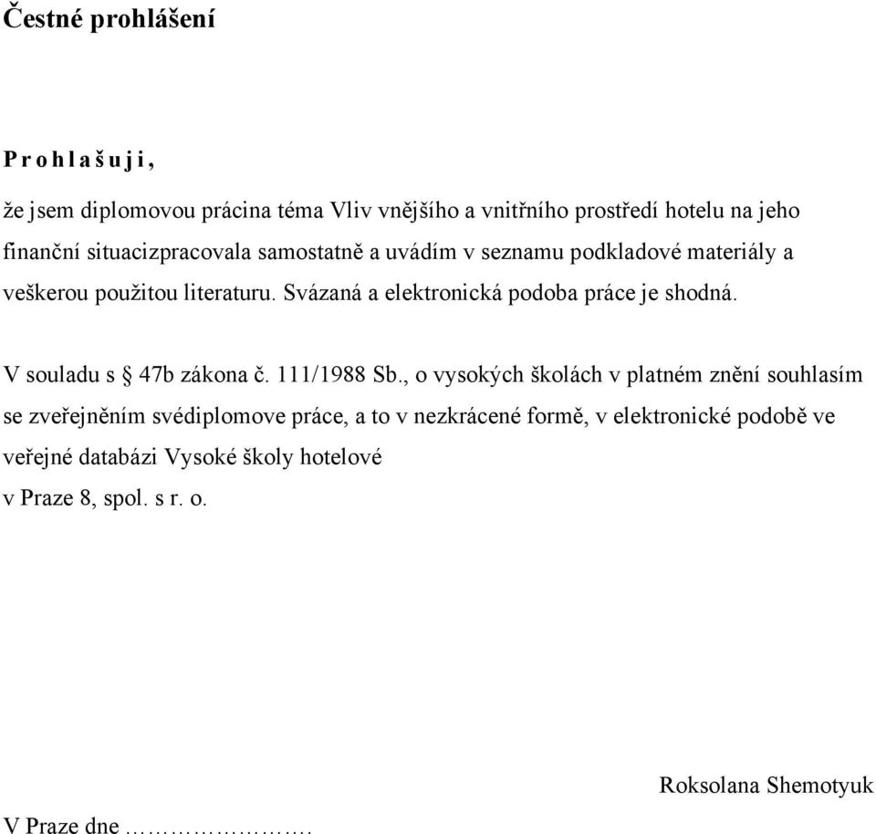 Svázaná a elektronická podoba práce je shodná. V souladu s 47b zákona č. 111/1988 Sb.