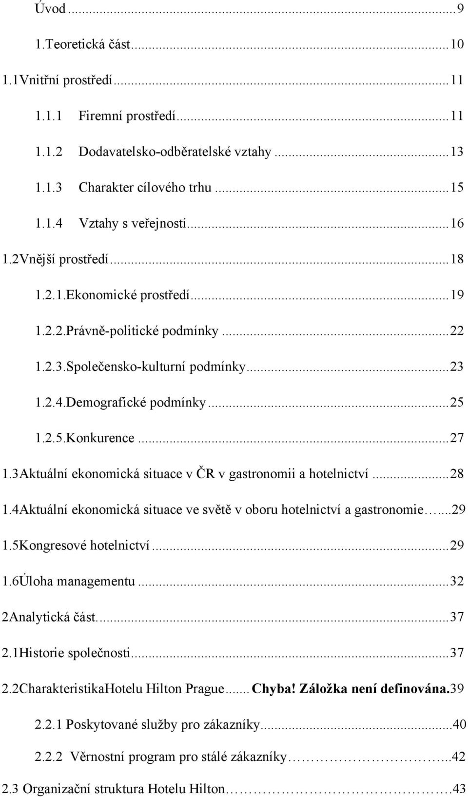 .. 27 1.3Aktuální ekonomická situace v ČR v gastronomii a hotelnictví... 28 1.4Aktuální ekonomická situace ve světě v oboru hotelnictví a gastronomie...29 1.5Kongresové hotelnictví... 29 1.