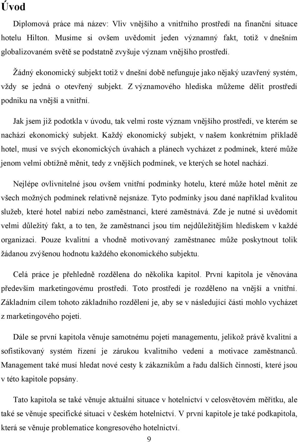 Ţádný ekonomický subjekt totiţ v dnešní době nefunguje jako nějaký uzavřený systém, vţdy se jedná o otevřený subjekt. Z významového hlediska můţeme dělit prostředí podniku na vnější a vnitřní.