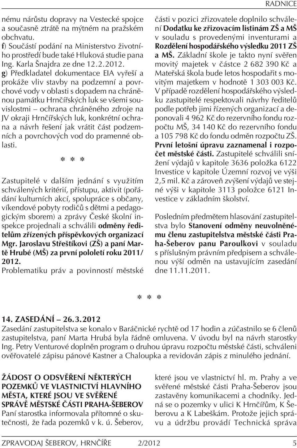 g) P edkladatel dokumentace EIA vy eöì a prok ûe vliv stavby na podzemnì a povrchovè vody v oblasti s dopadem na chr nïnou pam tku HrnËÌ sk ch luk se vöemi souvislostmi ñ ochrana chr nïnèho zdroje na