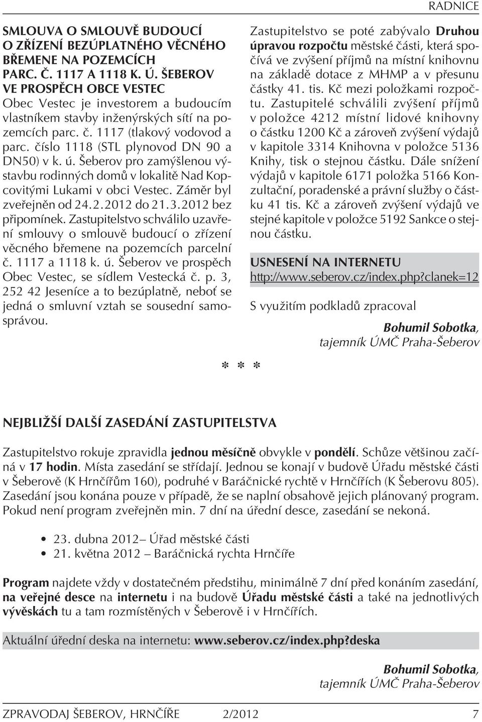 ËÌslo 1118 (STL plynovod DN 90 a DN50) v k.. äeberov pro zam ölenou v stavbu rodinn ch dom v lokalitï Nad Kopcovit mi Lukami v obci Vestec. Z mïr byl zve ejnïn od 24.2.2012 do 21.3.