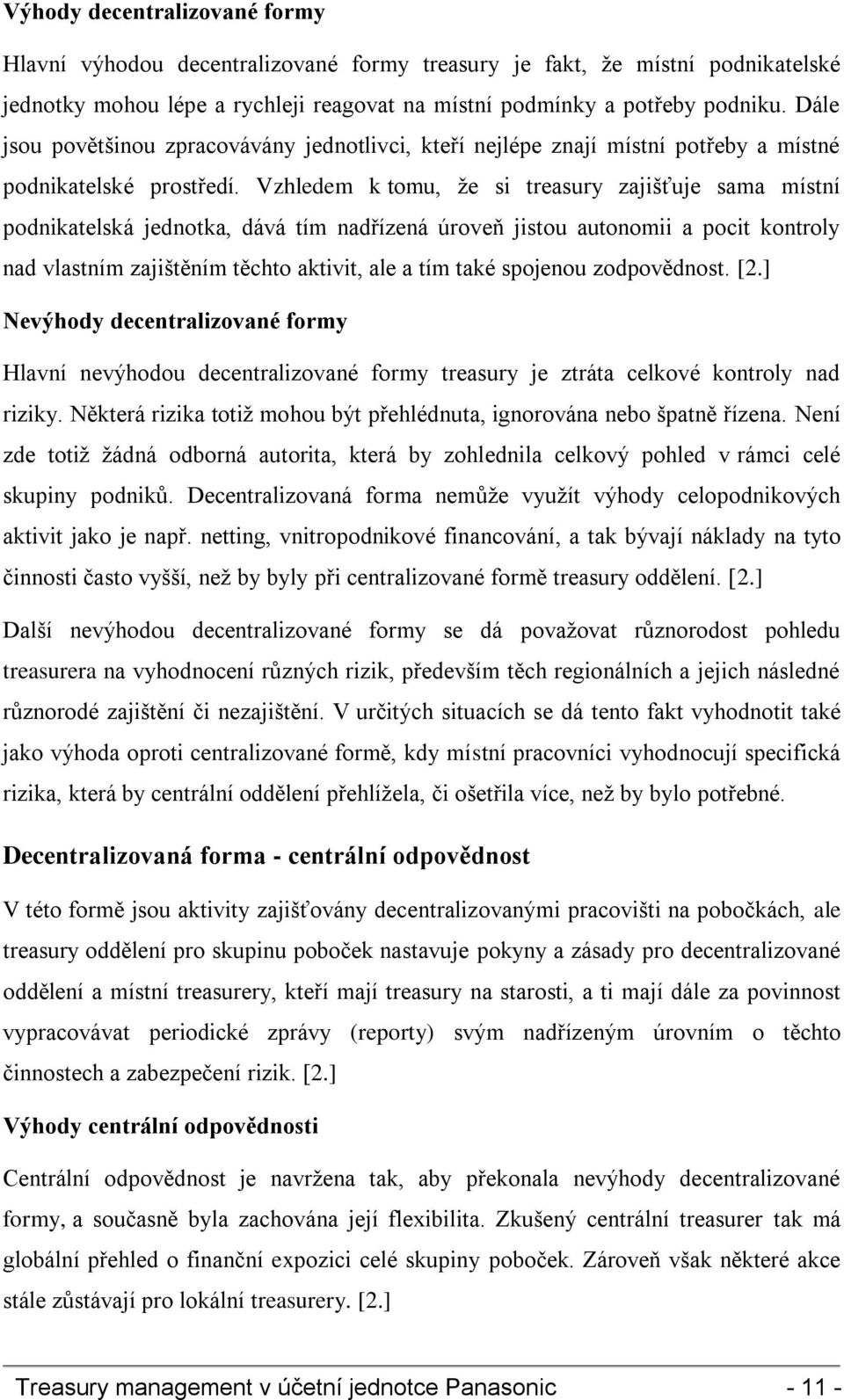 Vzhledem k tomu, že si treasury zajišťuje sama místní podnikatelská jednotka, dává tím nadřízená úroveň jistou autonomii a pocit kontroly nad vlastním zajištěním těchto aktivit, ale a tím také