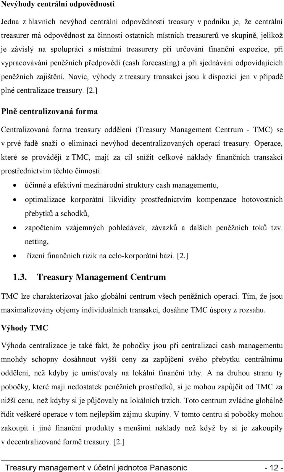 Navíc, výhody z treasury transakcí jsou k dispozici jen v případě plné centralizace treasury. [2.