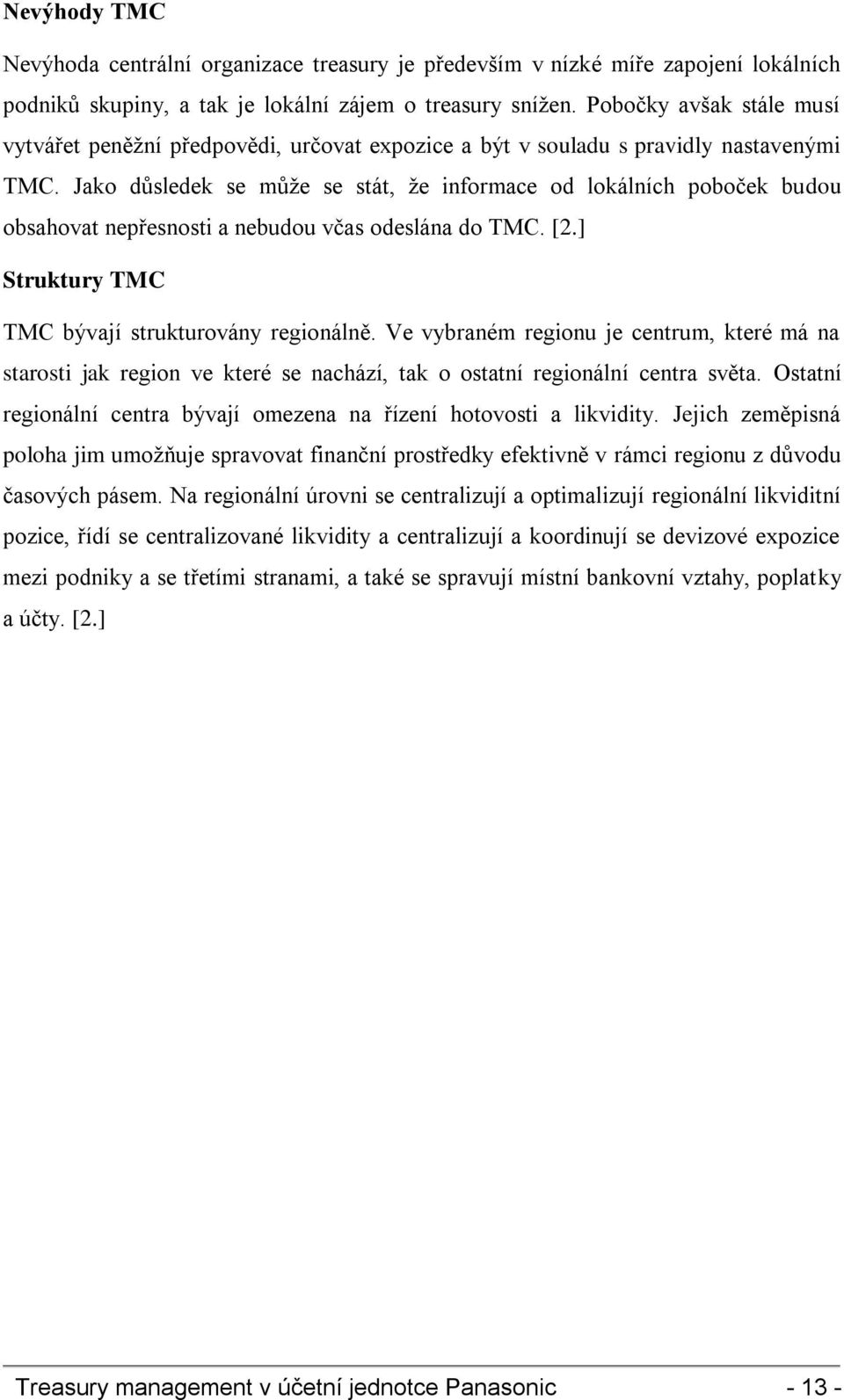 Jako důsledek se může se stát, že informace od lokálních poboček budou obsahovat nepřesnosti a nebudou včas odeslána do TMC. [2.] Struktury TMC TMC bývají strukturovány regionálně.