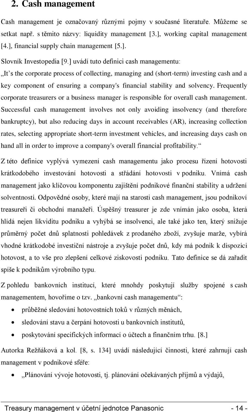 ] uvádí tuto definici cash managementu: It s the corporate process of collecting, managing and (short-term) investing cash and a key component of ensuring a company's financial stability and solvency.