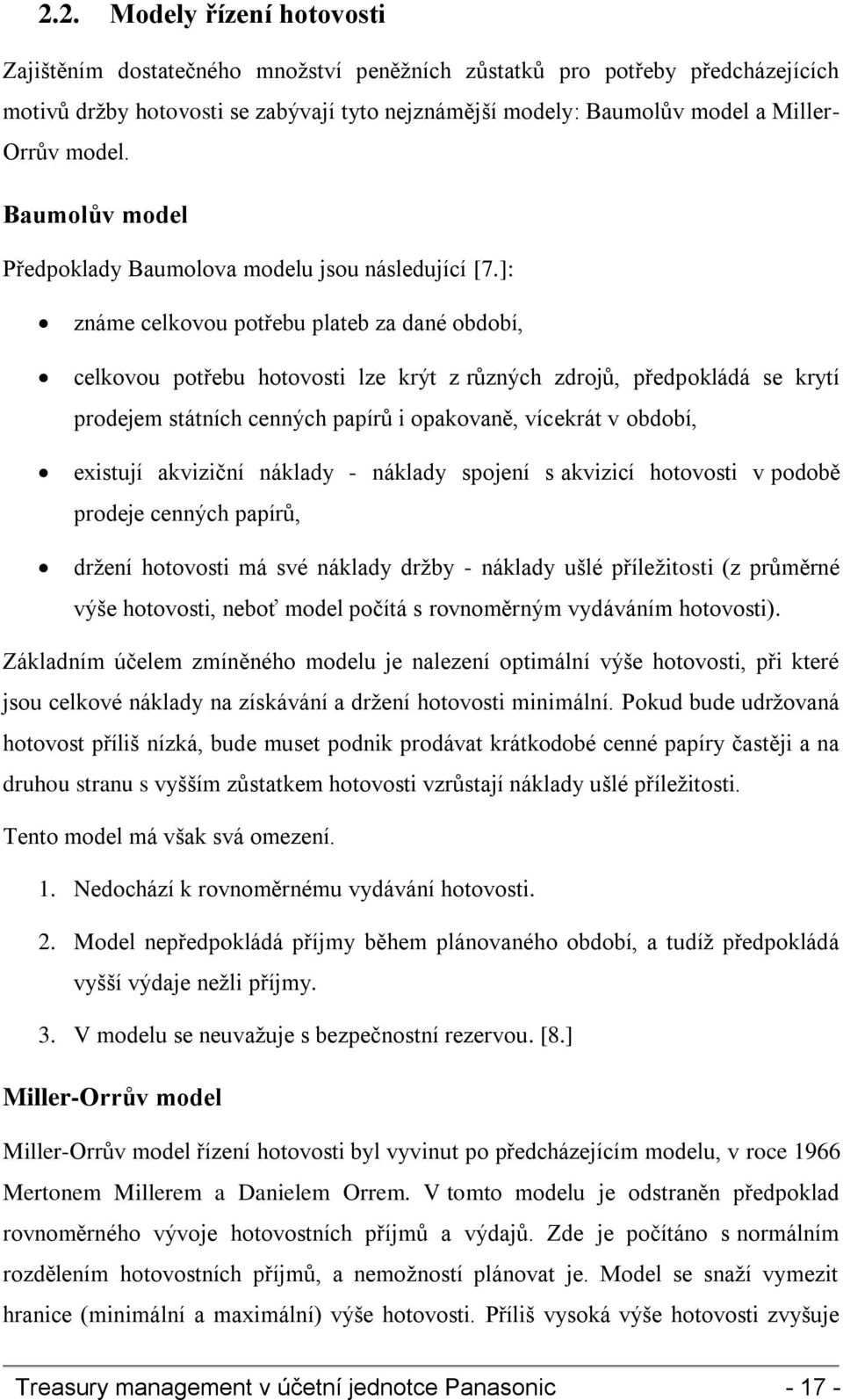 ]: známe celkovou potřebu plateb za dané období, celkovou potřebu hotovosti lze krýt z různých zdrojů, předpokládá se krytí prodejem státních cenných papírů i opakovaně, vícekrát v období, existují