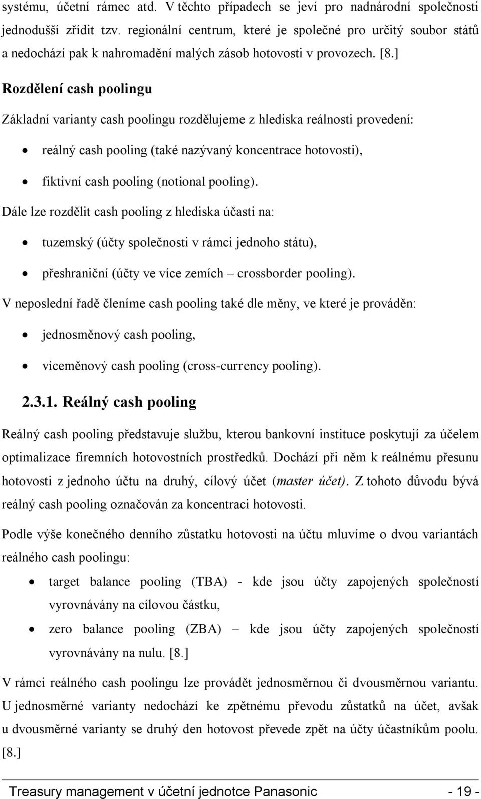 ] Rozdělení cash poolingu Základní varianty cash poolingu rozdělujeme z hlediska reálnosti provedení: reálný cash pooling (také nazývaný koncentrace hotovosti), fiktivní cash pooling (notional