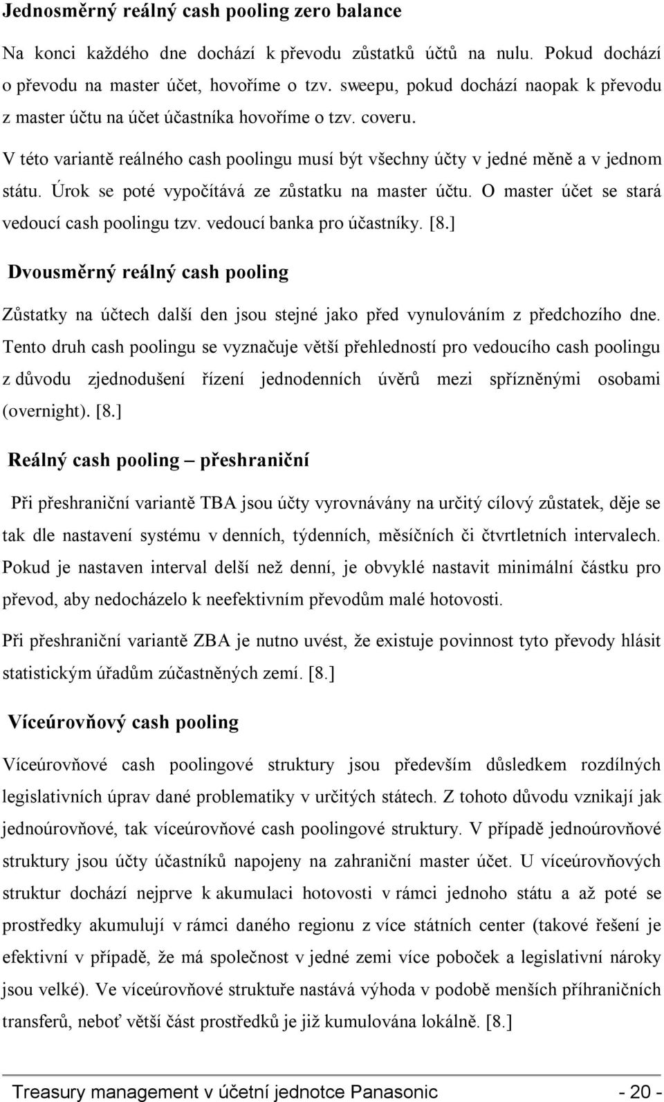 Úrok se poté vypočítává ze zůstatku na master účtu. O master účet se stará vedoucí cash poolingu tzv. vedoucí banka pro účastníky. [8.