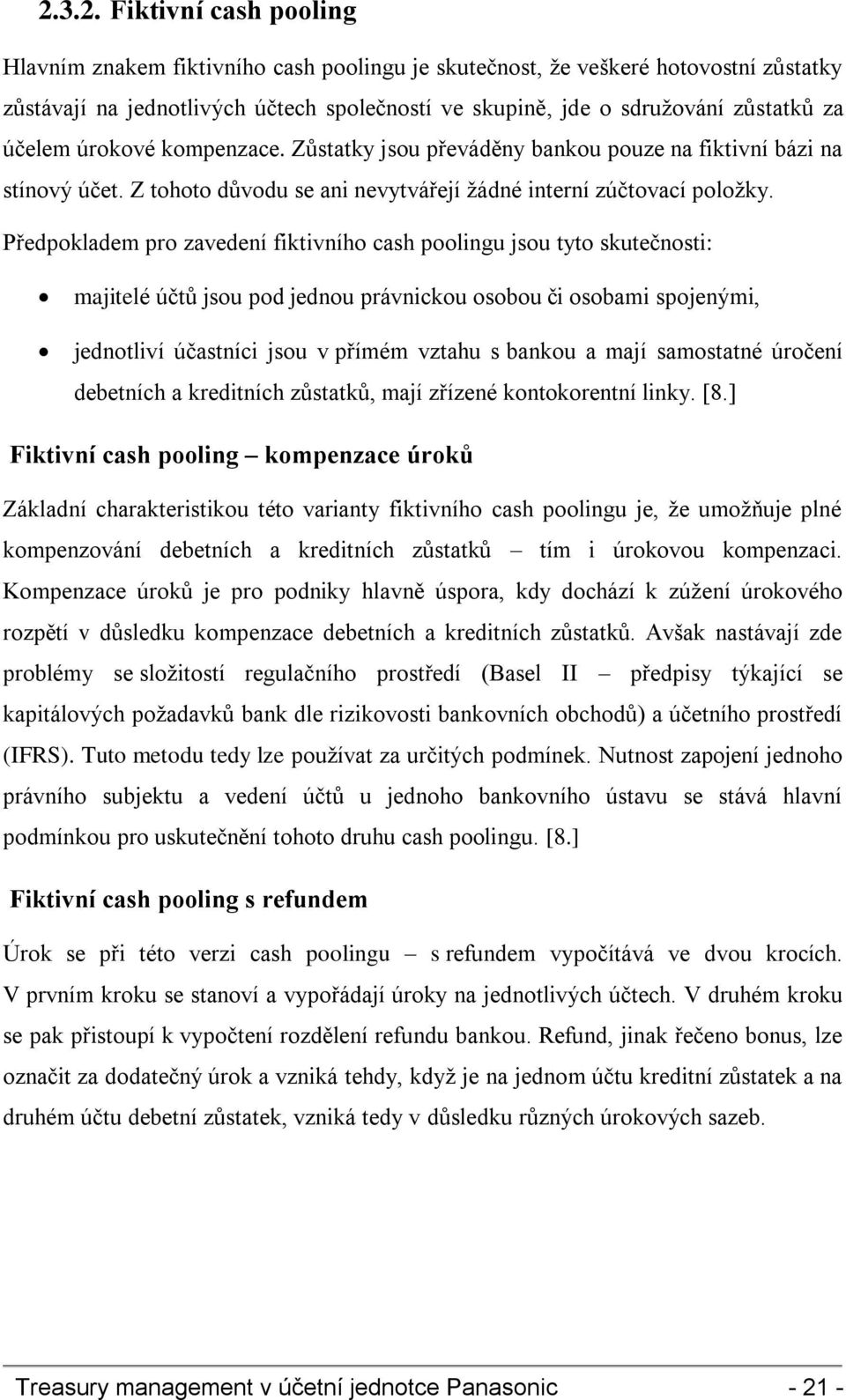 Předpokladem pro zavedení fiktivního cash poolingu jsou tyto skutečnosti: majitelé účtů jsou pod jednou právnickou osobou či osobami spojenými, jednotliví účastníci jsou v přímém vztahu s bankou a