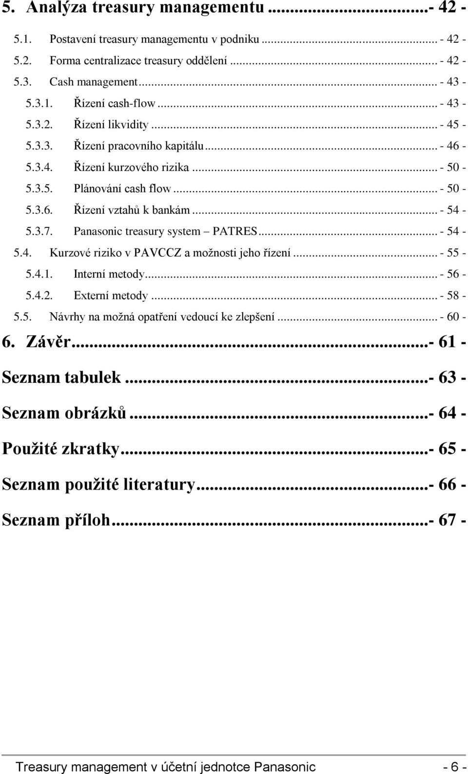 Panasonic treasury system PATRES... - 54-5.4. Kurzové riziko v PAVCCZ a možnosti jeho řízení... - 55-5.4.1. Interní metody... - 56-5.4.2. Externí metody... - 58-5.5. Návrhy na možná opatření vedoucí ke zlepšení.