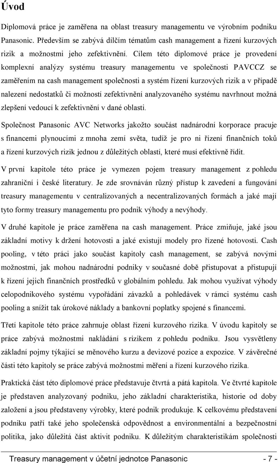 Cílem této diplomové práce je provedení komplexní analýzy systému treasury managementu ve společnosti PAVCCZ se zaměřením na cash management společnosti a systém řízení kurzových rizik a v případě