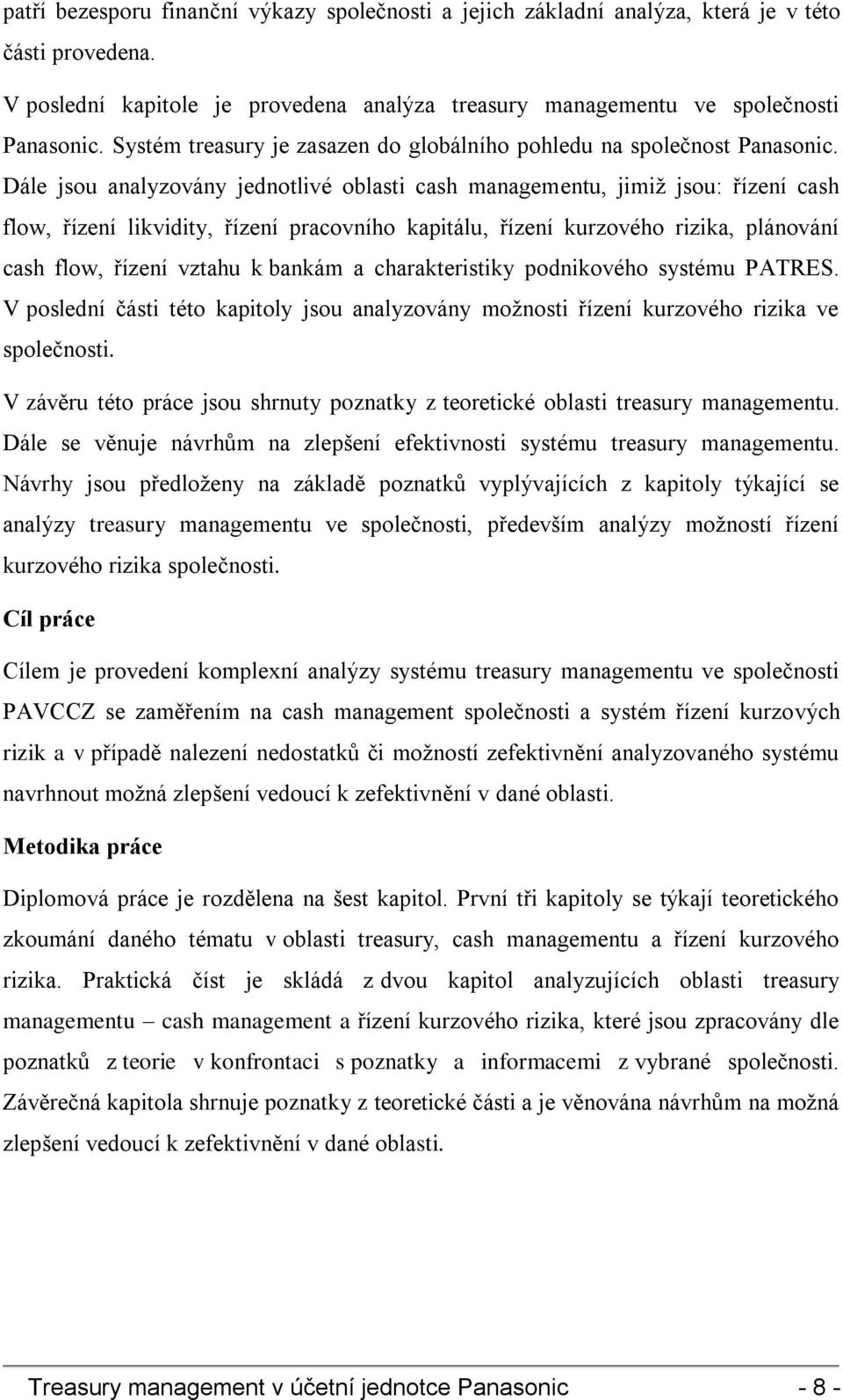 Dále jsou analyzovány jednotlivé oblasti cash managementu, jimiž jsou: řízení cash flow, řízení likvidity, řízení pracovního kapitálu, řízení kurzového rizika, plánování cash flow, řízení vztahu k