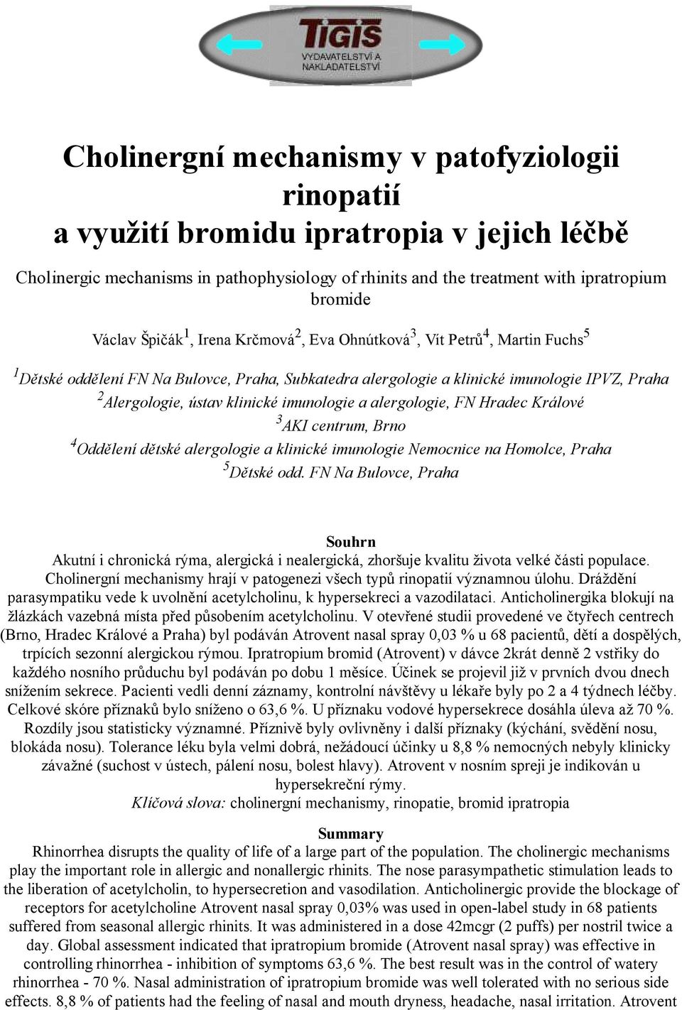 imunologie a alergologie, FN Hradec Králové 3 AKI centrum, Brno 4 Oddělení dětské alergologie a klinické imunologie Nemocnice na Homolce, Praha 5 Dětské odd.