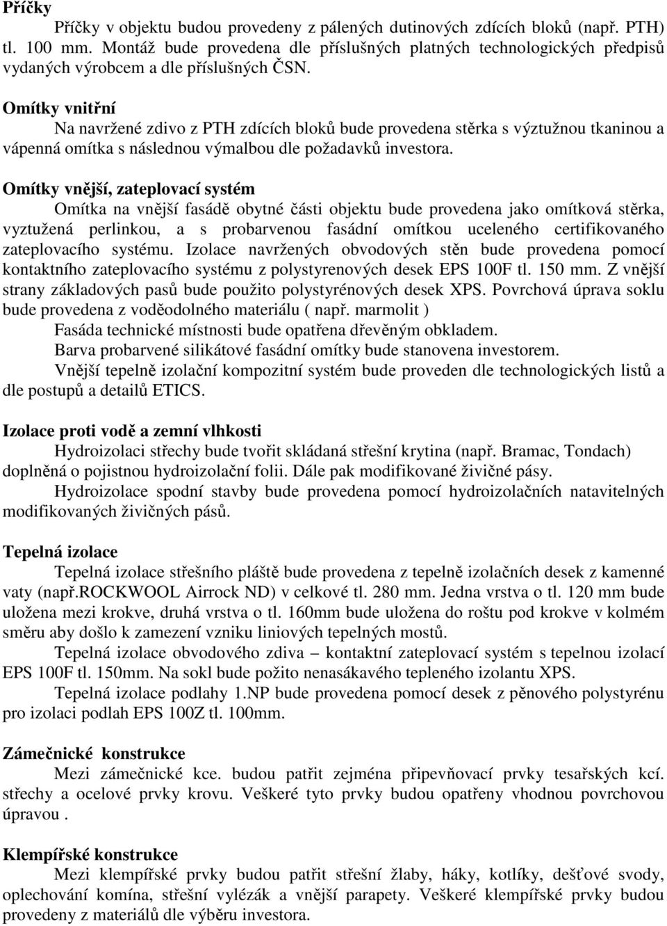 Omítky vnitřní Na navržené zdivo z PTH zdících bloků bude provedena stěrka s výztužnou tkaninou a vápenná omítka s následnou výmalbou dle požadavků investora.