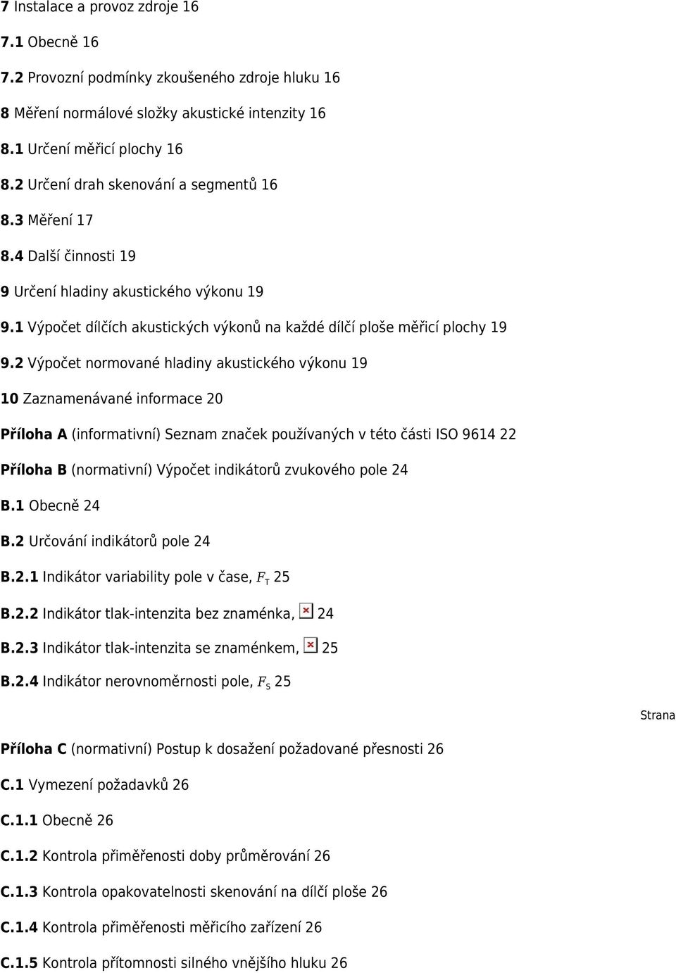 2 Výpočet normované hladiny akustického výkonu 19 10 Zaznamenávané informace 20 Příloha A (informativní) Seznam značek používaných v této části ISO 9614 22 Příloha B (normativní) Výpočet indikátorů