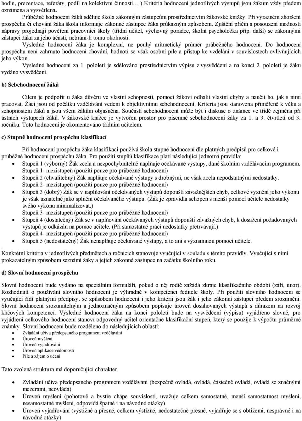 Zjištění příčin a posouzení možnosti nápravy projednají pověření pracovníci školy (třídní učitel, výchovný poradce, školní psycholožka příp.