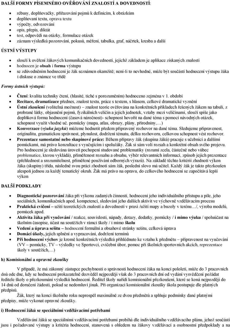 základem je aplikace získaných znalostí hodnocen je obsah i forma výstupu se zdůvodněním hodnocení je žák seznámen okamžitě; není-li to nevhodné, může být součástí hodnocení výstupu žáka i diskuse o