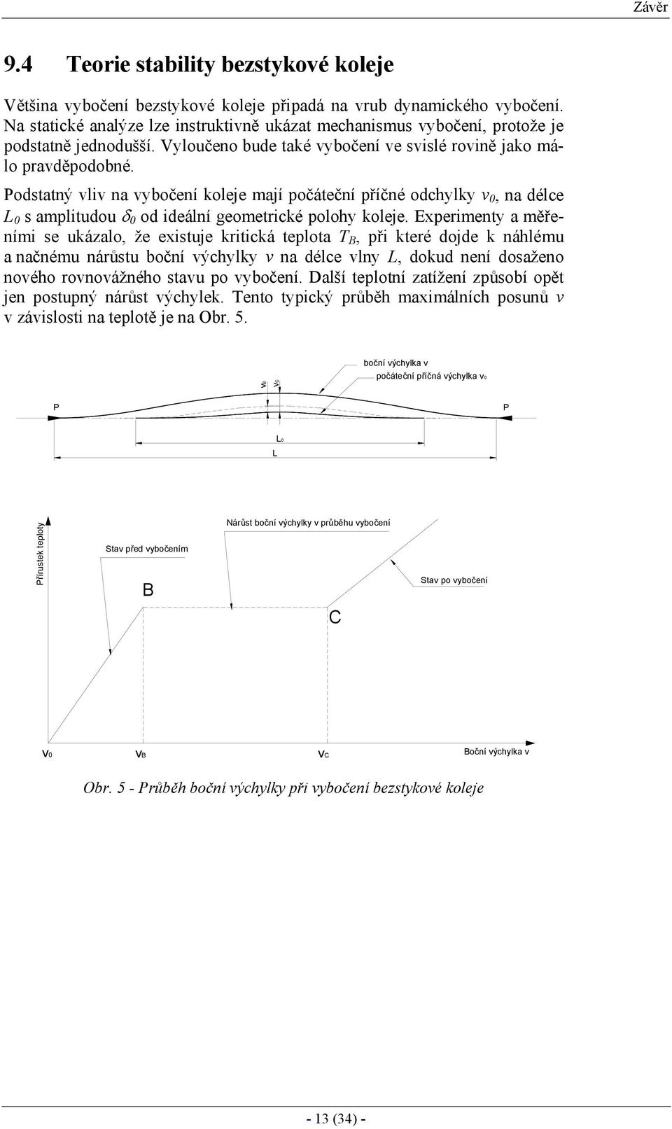 Podstatný vliv na vybočení oleje mají počáteční příčné odchyly v 0, na délce L 0 s amplitudou δ 0 od ideální geometricé polohy oleje.