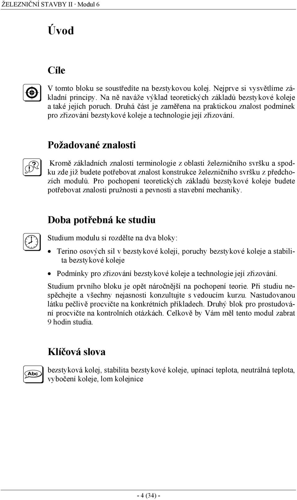 Požadované nalosti Kromě áladních nalostí terminologie oblasti želeničního svršu a spodu de již budete potřebovat nalost onstruce želeničního svršu předchoích modulů.